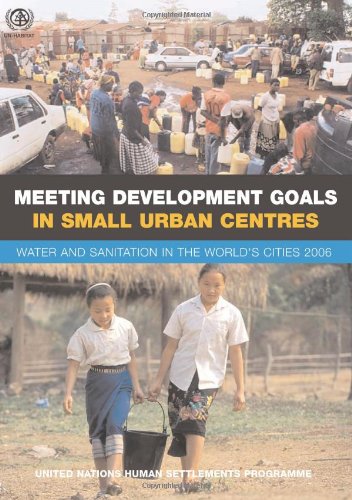 Meeting Development Goals In Small Urban Centres Water And Sanitation In Worlds Cities 2006 Unhabitat