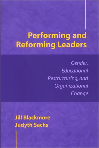 Performing And Reforming Leaders Gender Educational Restructuring And Organizational Change Jill Blackmore