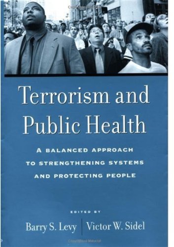 Terrorism And Public Health A Balanced Approach To Strengthening Systems And Protecting People 1st Edition Barry S Levy