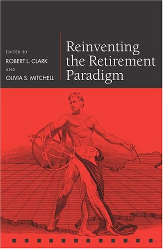 Reinventing The Retirement Paradigm Robert L Clark Olivia S Mitchell