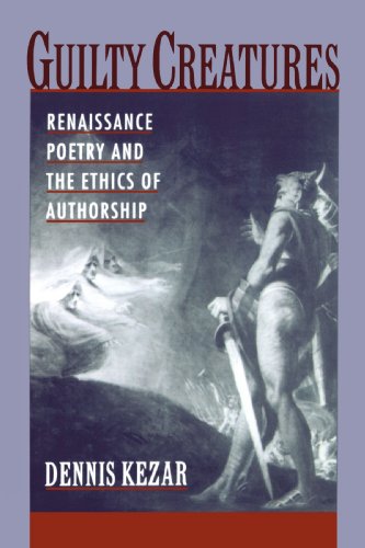 Guilty Creatures Renaissance Poetry And The Ethics Of Authorship 1st Edition Dennis Kezar