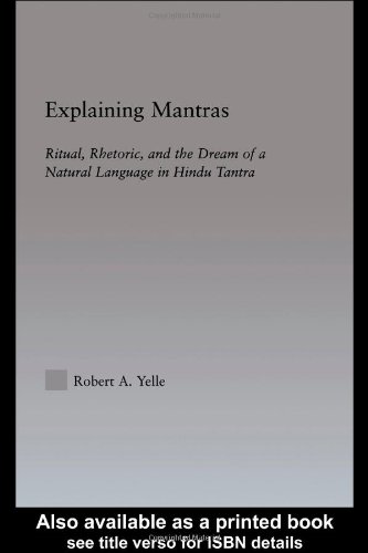 Explaining Mantras Ritual Rhetoric And The Dream Of A Natural Language In Hindu Tantra 1st Yelle