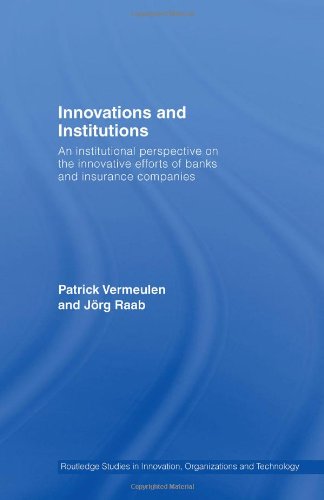 Innovation And Institutions An Institutional Perspective On The Innovative Efforts Of Banks And Insurance Companies Riot Routledge Studies In Innovation Organization And Technology Patr Vermeulen