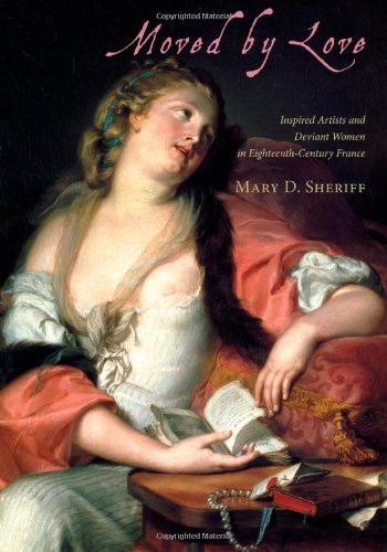 Moved By Love Inspired Artists And Deviant Women In Eighteenthcentury France 1st Edition Mary D Sheriff