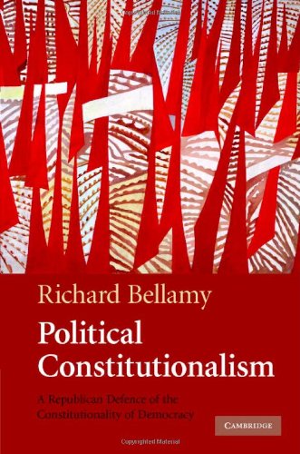 Political Constitutionalism A Republican Defence Of The Constitutionality Of Democracy 1st Edition Richard Bellamy