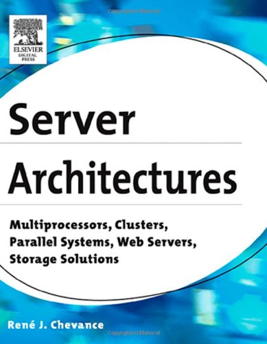 Server Architectures Multiprocessors Clusters Parallel Systems Web Servers And Storage Solutions Rene J Chevance