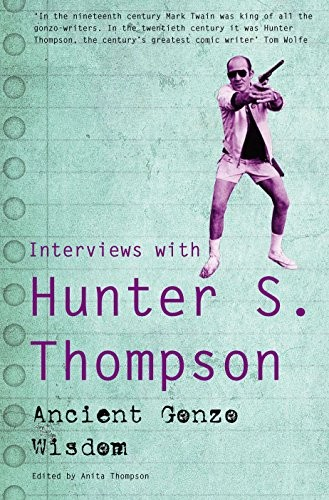 Ancient Gonzo Wisdom Interviews With Hunter S Thompson Original Hunter S Thompson