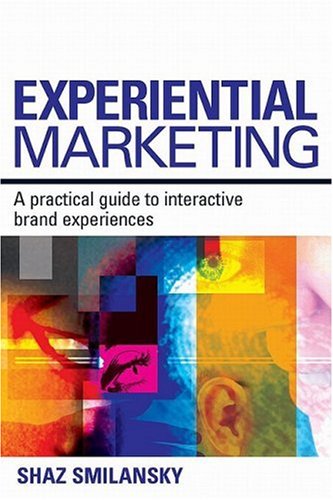 Experiential Marketing A Practical Guide To Interactive Brand Experiences Shaz Smilansky