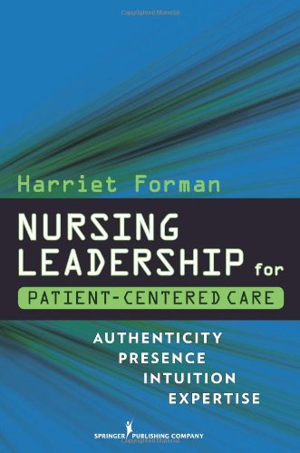 Nursing Leadership For Patientcentered Care Authenticity Presence Intuition Expertise 1st Edition Dr Harriet Forman Rn Edd