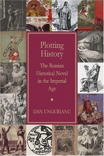 Plotting History The Russian Historical Novel In The Imperial Age 1st Edition Dan Ungurianu