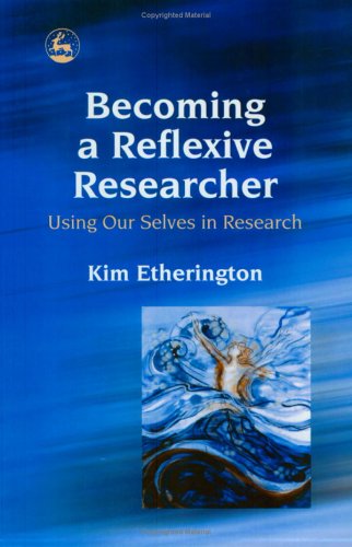 Becoming A Reflexive Researcher Using Our Selves In Research 1st Edition Kim Etherington