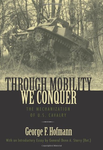 Through Mobility We Conquer The Mechanization Of Us Cavalry Annotated Edition George F Hofmann