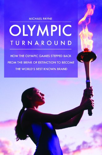 Olympic Turnaround How The Olympic Games Stepped Back From The Brink Of Extinction To Become The Worlds Best Known Brand Michael Payne