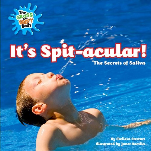 Its Spitacular The Secrets Of Saliva The Gross And Goofy Body 1st Edition Melissa Stewart