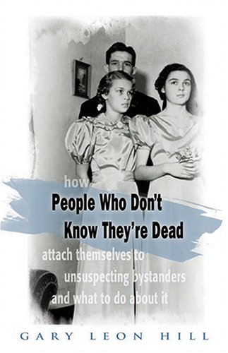 How People Who Dont Know Theyre Dead Attach Themselves To Unsuspecting Bystanders And What To Do About It Gary Leon Hill