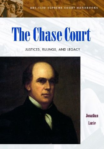The Chase Court Justices Rulings And Legacy Abcclio Supreme Court Handbooks Jonathan Lurie