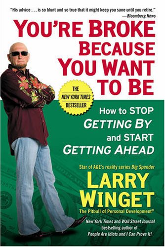 Youre Broke Because You Want To Be How To Stop Getting By And Start Getting Ahead Reprint Larry Winget