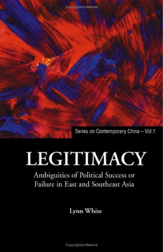 Legitimacy Ambiguities Of Political Success Or Failure In East And Southeast Asia Series On Contemporary China Lynn T White