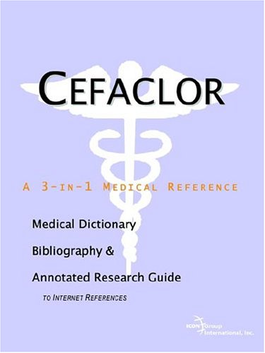 Cefaclor A Medical Dictionary Bibliography And Annotated Research Guide To Internet References Icon Health Publications