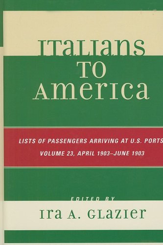 Italians To America Volume 23 April 1903 June 1903 List Of Passengers Arriving At Us Ports Ira A Glazier