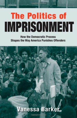 The Politics Of Imprisonment How The Democratic Process Shapes The Way America Punishes Offenders Studies In Crime Public Policy Vanessa Barker