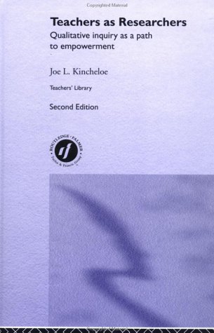 Teachers As Researchers Qualitative Inquiry As A Path To Empowerment Falmer Press Teachers Library Series 2nd Edition Joe L Kincheloe