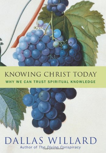 Knowing Christ Today Why We Can Trust Spiritual Knowledge 1st Edition Dallas Willard