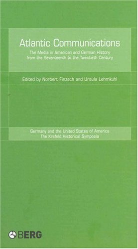 Atlantic Communications The Media In American And German History From The Seventeenth To The Twentieth Century Norbert Finzsch