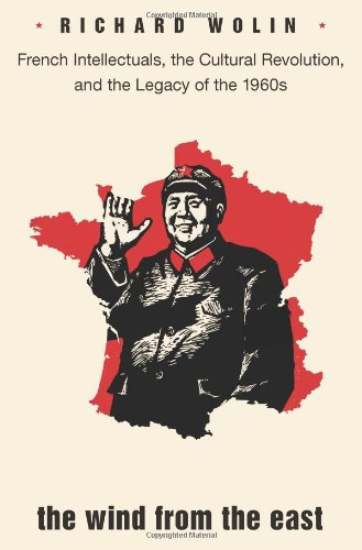 The Wind From The East French Intellectuals The Cultural Revolution And The Legacy Of The 1960s Richard Wolin