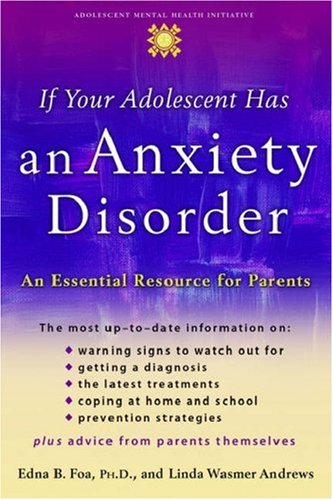 If Your Adolescent Has An Anxiety Disorder An Essential Resource For Parents Adolescent Mental Health Initiative 1st Edition Edna B Foa