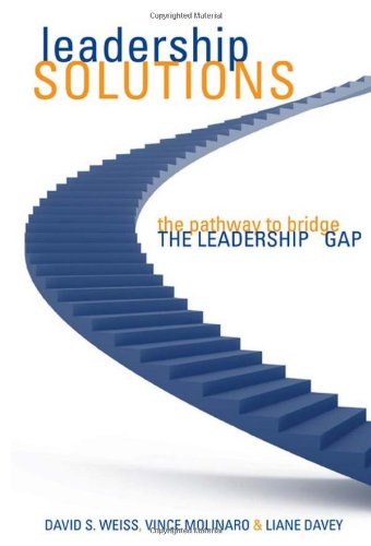 Leadership Solutions The Pathway To Bridge The Leadership Gap 1st Edition David S Weiss