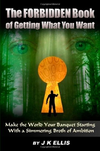 The Forbidden Book Of Getting What You Want Make The World Your Banquet Starting With A Simmering Stew Of Ambition Dantalion Jones