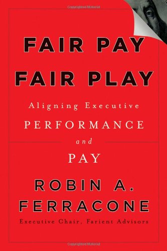 Fair Pay Fair Play Aligning Executive Performance And Pay 1st Edition Robin A Ferracone