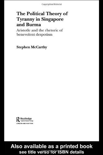 Political Theory Of Tyranny In Singapore And Burma Aristotle And The Rhetoric Of Benevolent Despotism Routledgecurzon Contemporary Southeast Asia Series 1st Edition Stephen Mccarthy
