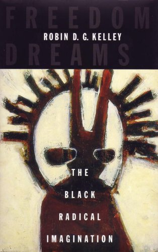 Freedom Dreams The Black Radical Imagination New Edition Robin Dg Kelley