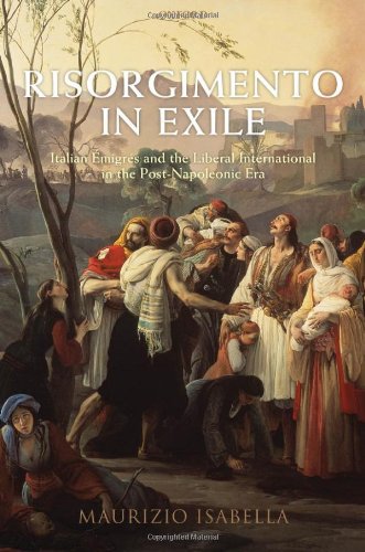 Risorgimento In Exile Italian Migrs And The Liberal International In The Postnapoleonic Era Maurizio Isabella