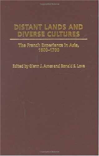 Distant Lands And Diverse Cultures The French Experience In Asia 16001700 Glenn J Ames