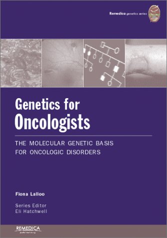 Genetics For Oncologists The Molecular Genetic Basis Of Oncologic Disorders Remedica Genetics 1st Edition Fiona Lalloo
