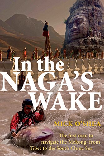 In The Nagas Wake The First Man To Navigate The Mekong From Tibet To The South China Sea Mick Oshea