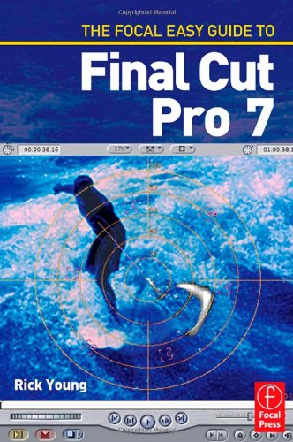 The Focal Easy Guide To Final Cut Pro 7 1st Edition Rick Young