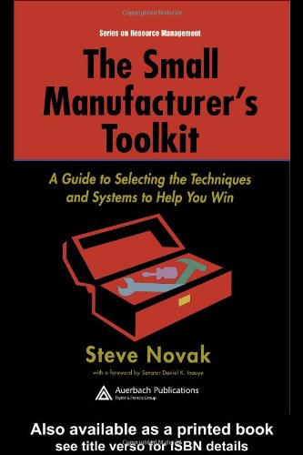 The Small Manufacturers Toolkit A Guide To Selecting The Techniques And Systems To Help You Win St Lucie Press Series On Resou 1st Edition Stephen Novak