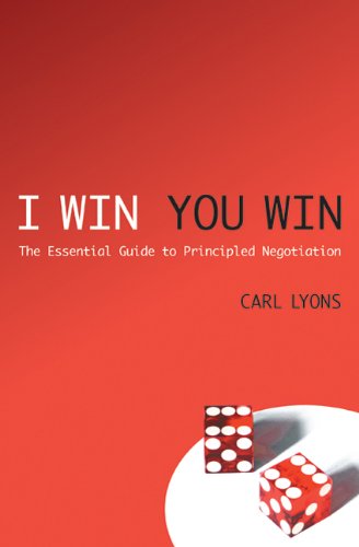 I Win You Win The Essential Guide To Principled Negotiation Carl Lyons