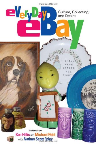 Everyday Ebay Culture Collecting And Desire New Edition Ken Hillis