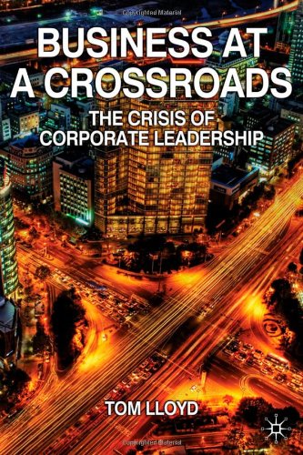 Business At A Crossroads The Crisis Of Corporate Leadership Tom Lloyd