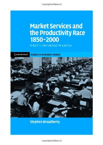 Market Services And The Productivity Race 18502000 British Performance In International Perspective 1st Edition Stephen Broadberry