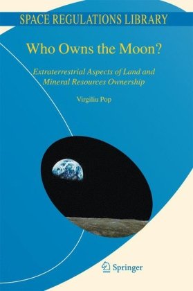 Who Owns The Moon Extraterrestrial Aspects Of Land And Mineral Resources Ownership 1st Edition Virgiliu Pop Auth