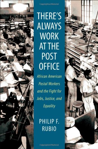 Theres Always Work At The Post Office African American Postal Workers And The Fight For Jobs Justice And Equality Philip F Rubio