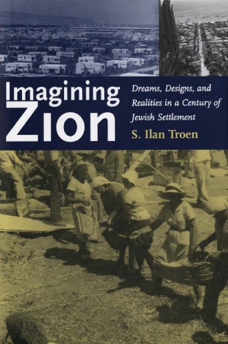 Imagining Zion Dreams Designs And Realities In A Century Of Jewish Settlement Professor S Ilan Troen