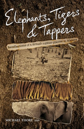 Elephants Tigers And Tappers Recollections Of A British Rubber Planter In Malaya Michael Thorp