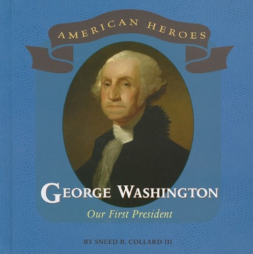 George Washington Our First President American Heroes Sneed B Collard